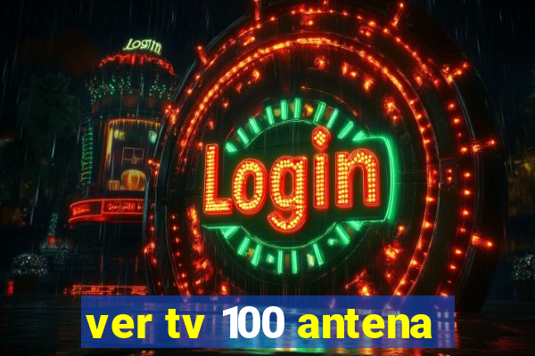 ver tv 100 antena